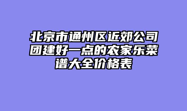北京市通州区近郊公司团建好一点的农家乐菜谱大全价格表