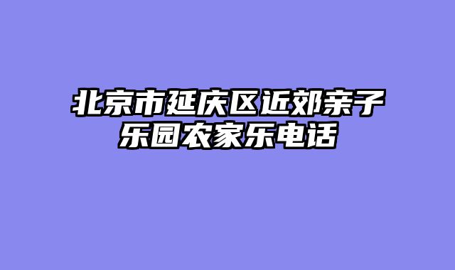 北京市延庆区近郊亲子乐园农家乐电话