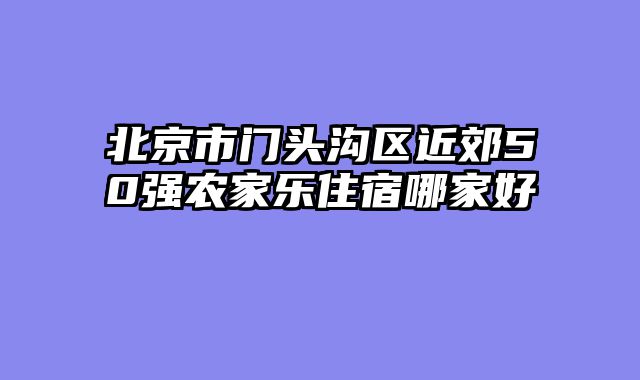 北京市门头沟区近郊50强农家乐住宿哪家好