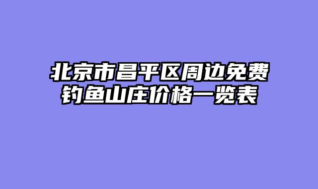北京市昌平区周边免费钓鱼山庄价格一览表