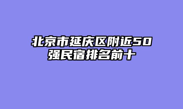北京市延庆区附近50强民宿排名前十