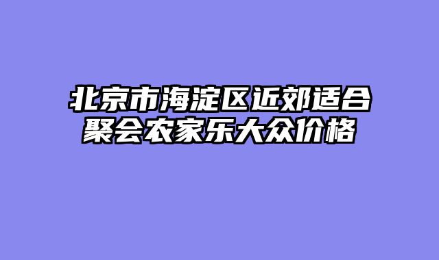北京市海淀区近郊适合聚会农家乐大众价格