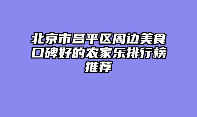 北京市昌平区周边美食口碑好的农家乐排行榜推荐