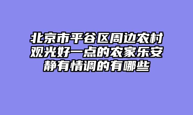 北京市平谷区周边农村观光好一点的农家乐安静有情调的有哪些