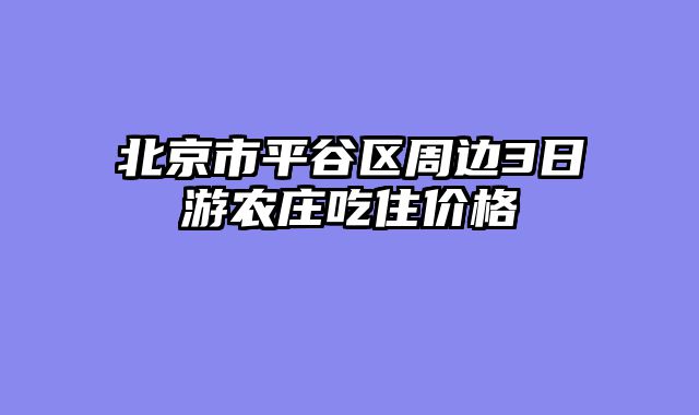 北京市平谷区周边3日游农庄吃住价格