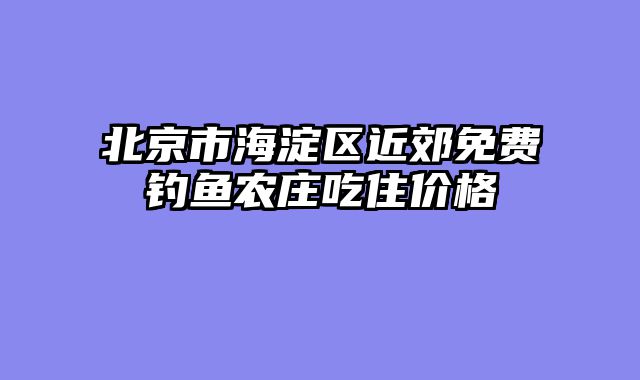 北京市海淀区近郊免费钓鱼农庄吃住价格