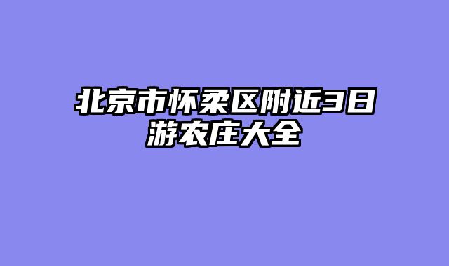 北京市怀柔区附近3日游农庄大全