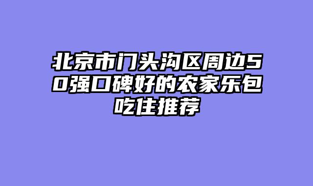 北京市门头沟区周边50强口碑好的农家乐包吃住推荐