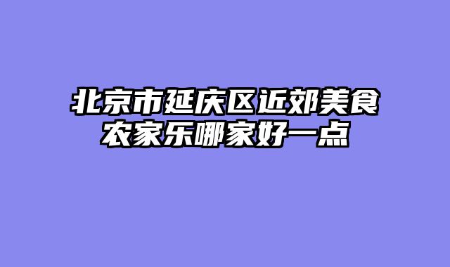 北京市延庆区近郊美食农家乐哪家好一点