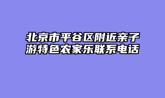 北京市平谷区附近亲子游特色农家乐联系电话