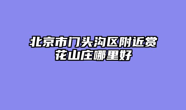 北京市门头沟区附近赏花山庄哪里好