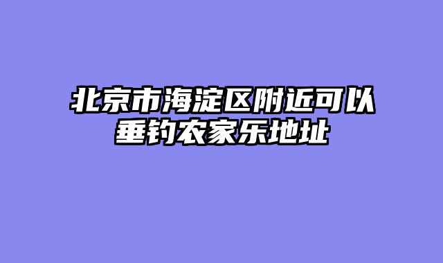 北京市海淀区附近可以垂钓农家乐地址