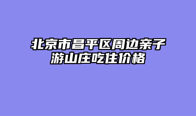 北京市昌平区周边亲子游山庄吃住价格