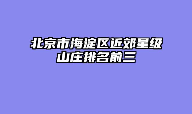 北京市海淀区近郊星级山庄排名前三