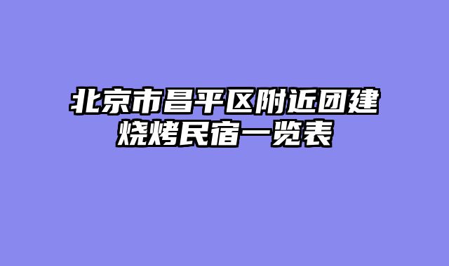 北京市昌平区附近团建烧烤民宿一览表