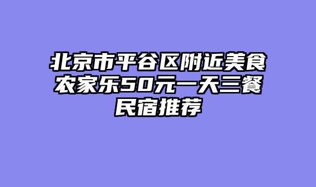 北京市平谷区附近美食农家乐50元一天三餐民宿推荐