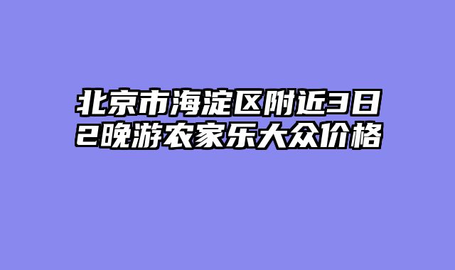 北京市海淀区附近3日2晚游农家乐大众价格