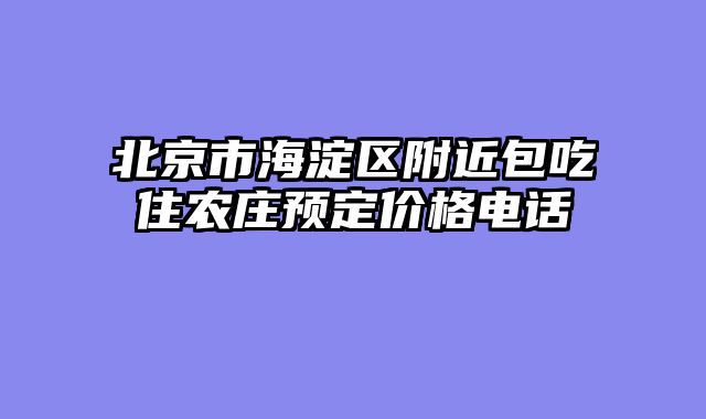 北京市海淀区附近包吃住农庄预定价格电话