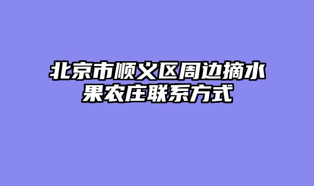 北京市顺义区周边摘水果农庄联系方式