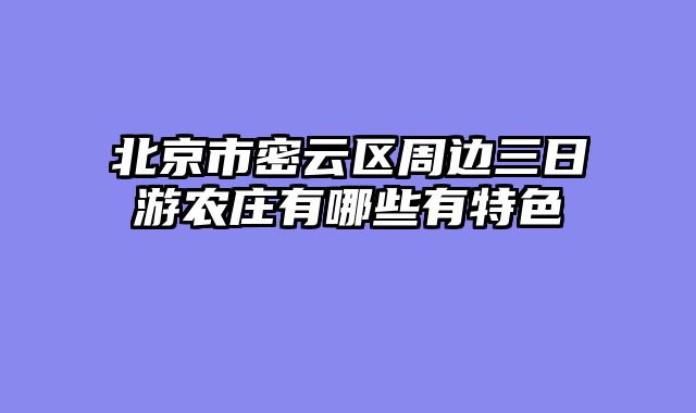 北京市密云区周边三日游农庄有哪些有特色