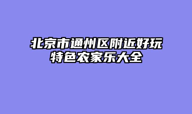 北京市通州区附近好玩特色农家乐大全