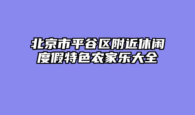 北京市平谷区附近休闲度假特色农家乐大全