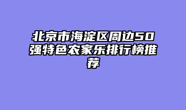北京市海淀区周边50强特色农家乐排行榜推荐