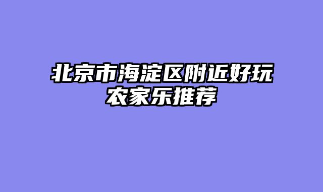 北京市海淀区附近好玩农家乐推荐