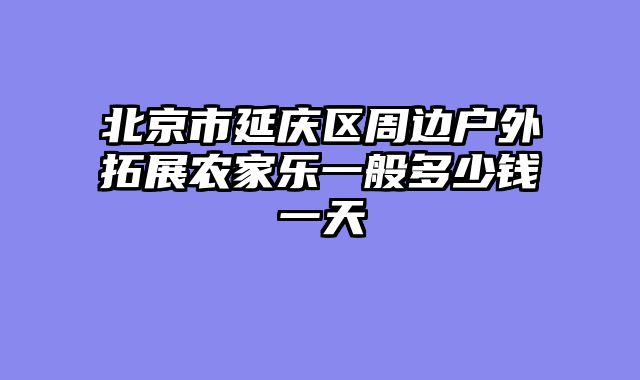 北京市延庆区周边户外拓展农家乐一般多少钱一天