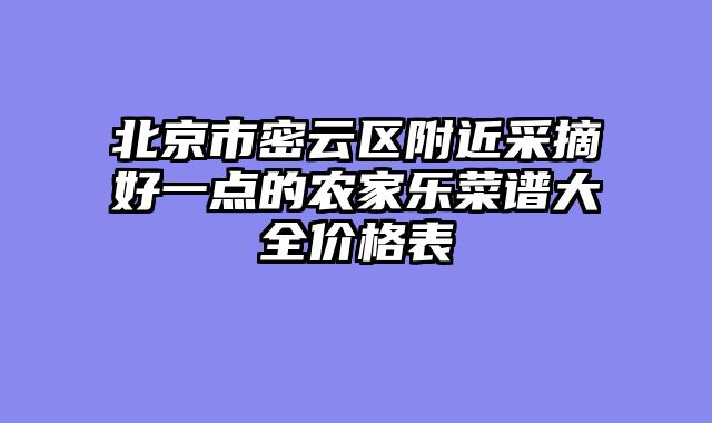北京市密云区附近采摘好一点的农家乐菜谱大全价格表