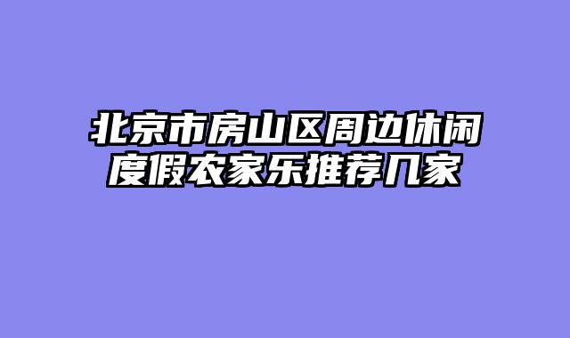 北京市房山区周边休闲度假农家乐推荐几家