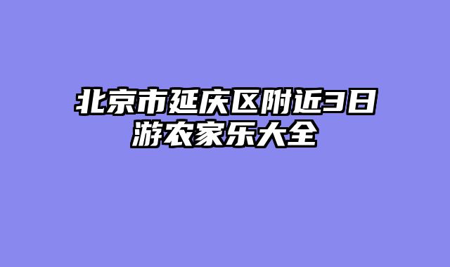 北京市延庆区附近3日游农家乐大全