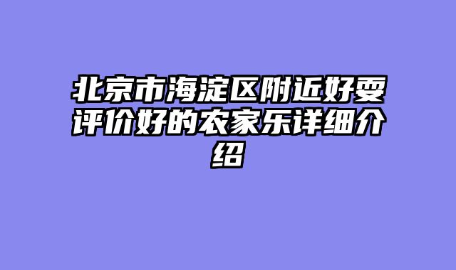 北京市海淀区附近好耍评价好的农家乐详细介绍