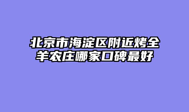 北京市海淀区附近烤全羊农庄哪家口碑最好