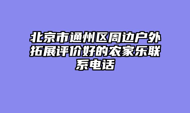 北京市通州区周边户外拓展评价好的农家乐联系电话