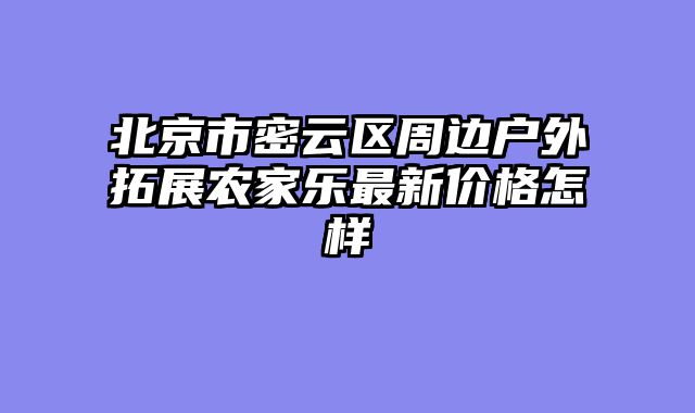 北京市密云区周边户外拓展农家乐最新价格怎样