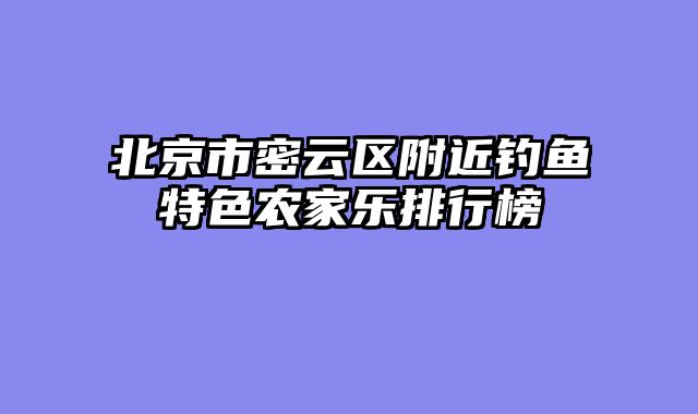 北京市密云区附近钓鱼特色农家乐排行榜