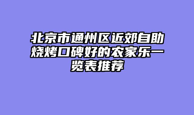 北京市通州区近郊自助烧烤口碑好的农家乐一览表推荐