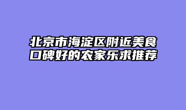 北京市海淀区附近美食口碑好的农家乐求推荐