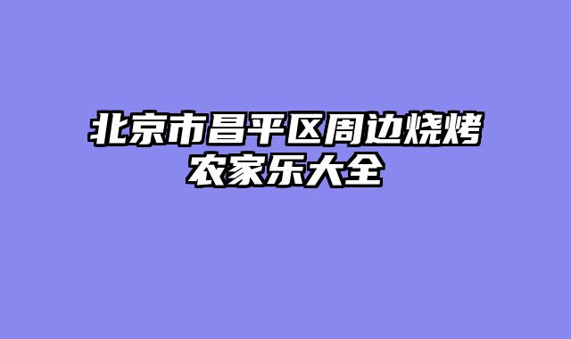 北京市昌平区周边烧烤农家乐大全