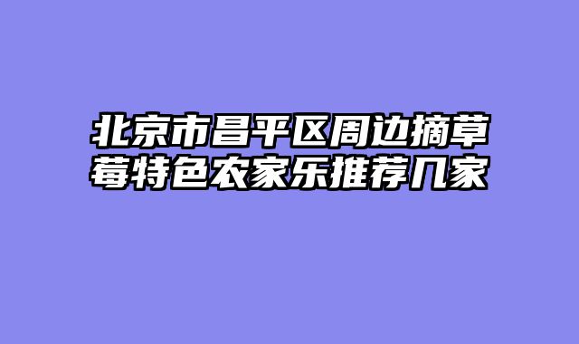 北京市昌平区周边摘草莓特色农家乐推荐几家