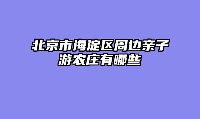 北京市海淀区周边亲子游农庄有哪些