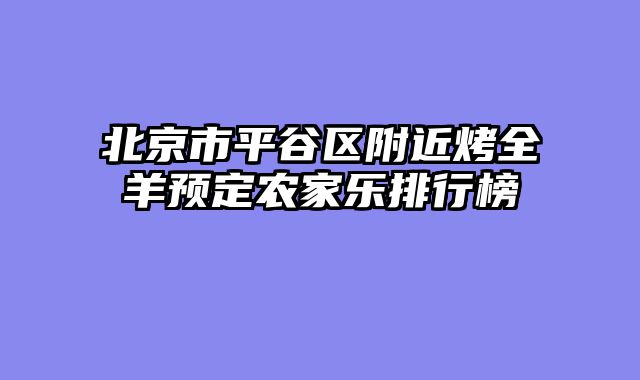 北京市平谷区附近烤全羊预定农家乐排行榜