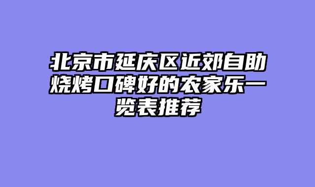 北京市延庆区近郊自助烧烤口碑好的农家乐一览表推荐