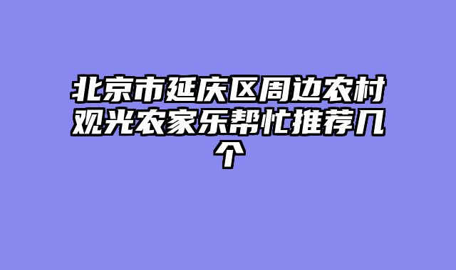 北京市延庆区周边农村观光农家乐帮忙推荐几个
