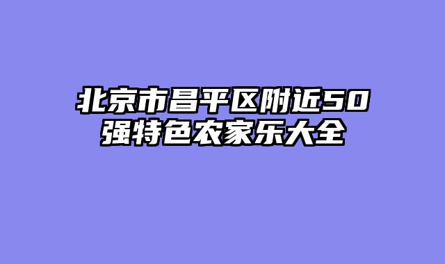 北京市昌平区附近50强特色农家乐大全
