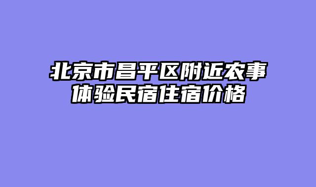 北京市昌平区附近农事体验民宿住宿价格