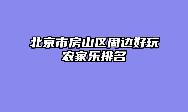 北京市房山区周边好玩农家乐排名