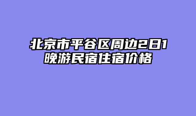 北京市平谷区周边2日1晚游民宿住宿价格