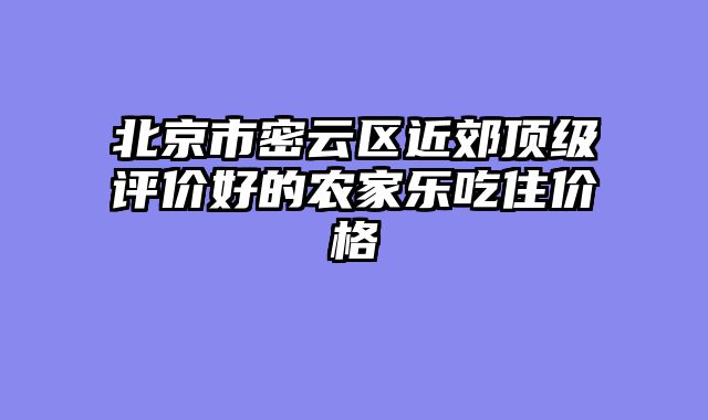 北京市密云区近郊顶级评价好的农家乐吃住价格